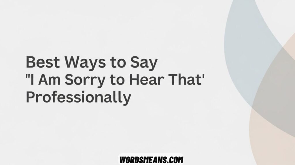 Best Ways to Say “I Am Sorry to Hear That